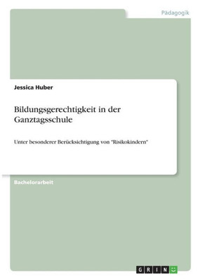 Bildungsgerechtigkeit In Der Ganztagsschule: Unter Besonderer Berücksichtigung Von Risikokindern (German Edition)