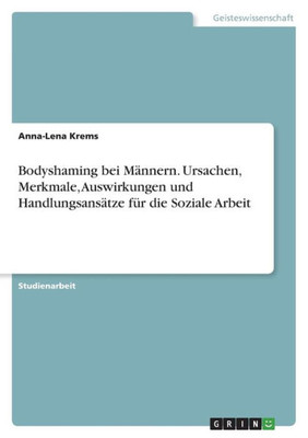 Bodyshaming Bei Männern. Ursachen, Merkmale, Auswirkungen Und Handlungsansätze Für Die Soziale Arbeit (German Edition)