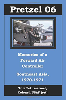Pretzel 06 Memories of a Forward Air Controller: Southeast Asia 1970-1971
