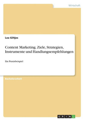 Content Marketing. Ziele, Strategien, Instrumente Und Handlungsempfehlungen: Ein Praxisbeispiel (German Edition)