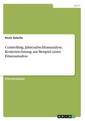 Controlling, Jahresabschlussanalyse, Kostenrechnung Am Beispiel Eines Fitnessstudios (German Edition)