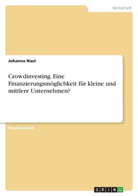 Crowdinvesting. Eine Finanzierungsmöglichkeit Für Kleine Und Mittlere Unternehmen? (German Edition)