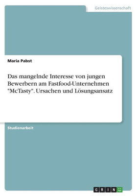 Das Mangelnde Interesse Von Jungen Bewerbern Am Fastfood-Unternehmen Mctasty. Ursachen Und Lösungsansatz (German Edition)