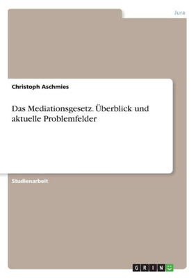 Das Mediationsgesetz. Überblick Und Aktuelle Problemfelder (German Edition)