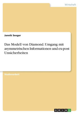 Das Modell Von Diamond. Umgang Mit Asymmetrischen Informationen Und Ex-Post Unsicherheiten (German Edition)