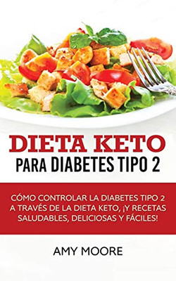 Dieta Keto para la diabetes tipo 2: Cómo controlar la diabetes tipo 2 con la dieta Keto, ¡más recetas saludables,deliciosas y fáciles! (Spanish Edition)