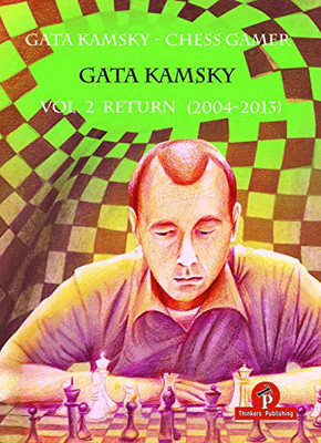 Gata Kamsky - Chess Gamer, Volume 2: Return 2004-2013 (CHESS GAMER, 2)