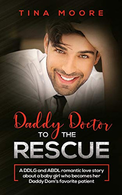 Daddy Doctor To The Rescue: A DDLG and ABDL romantic love story about a baby girl who becomes her Daddy Dom's favorite patient