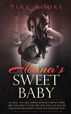 Alana's Sweet Baby: An MDLG and ABDL lesbian romance about a baby girl who didn't know just how into age play she was until her Mommy's seductive introduction.