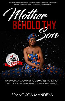 Mother Behold Thy Son: One Woman's Journey to Dismantle Patriarchy and Live a Life of Equality,Love and Freedom