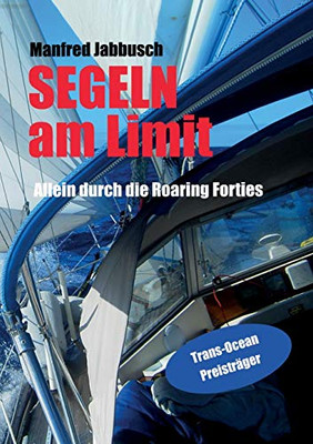 Am Limit segeln: Alleine durch die Roaring Forties (German Edition)