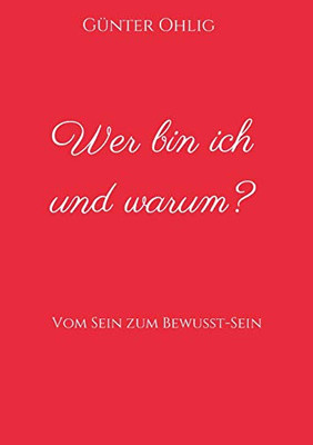 Wer bin ich und warum?: Vom Sein zum Bewusst-Sein (German Edition)