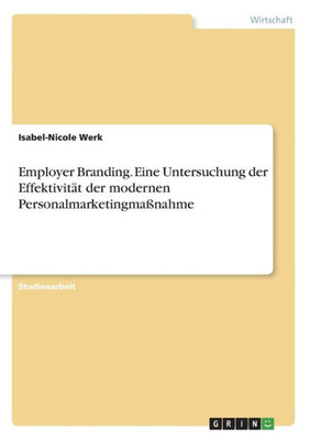 Employer Branding. Eine Untersuchung Der Effektivität Der Modernen Personalmarketingmaßnahme (German Edition)