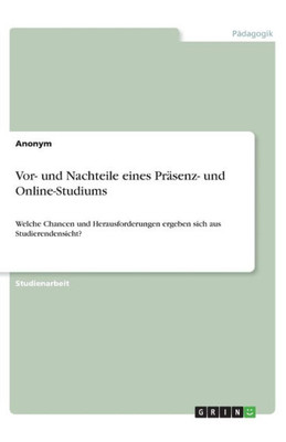 Vor- Und Nachteile Eines Präsenz- Und Online-Studiums: Welche Chancen Und Herausforderungen Ergeben Sich Aus Studierendensicht? (German Edition)