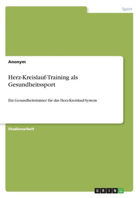 Herz-Kreislauf-Training Als Gesundheitssport: Ein Gesundheitstrainer Für Das Herz-Kreislauf-System (German Edition)