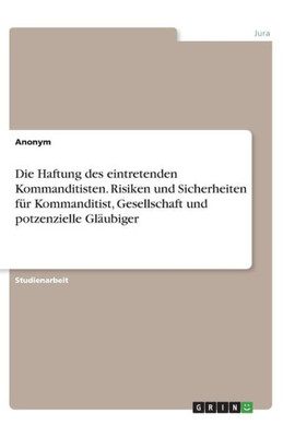 Die Haftung Des Eintretenden Kommanditisten. Risiken Und Sicherheiten Für Kommanditist, Gesellschaft Und Potzenzielle Gläubiger (German Edition)