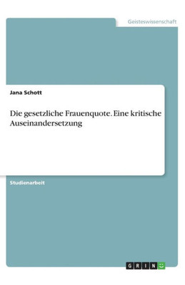 Die Gesetzliche Frauenquote. Eine Kritische Auseinandersetzung (German Edition)