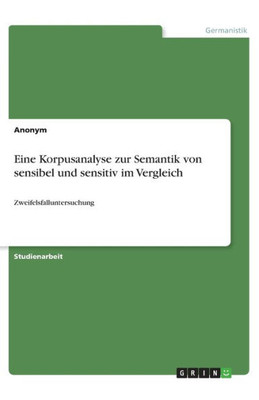 Eine Korpusanalyse Zur Semantik Von Sensibel Und Sensitiv Im Vergleich: Zweifelsfalluntersuchung (German Edition)