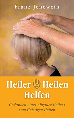 Heiler - Heilen - Helfen (German Edition)