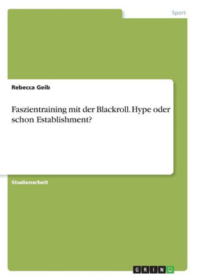 Faszientraining Mit Der Blackroll. Hype Oder Schon Establishment? (German Edition)