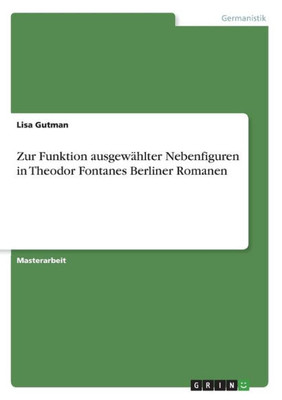 Zur Funktion Ausgewählter Nebenfiguren In Theodor Fontanes Berliner Romanen (German Edition)