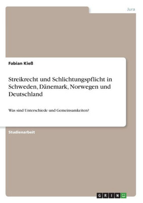 Streikrecht Und Schlichtungspflicht In Schweden, Dänemark, Norwegen Und Deutschland: Was Sind Unterschiede Und Gemeinsamkeiten? (German Edition)