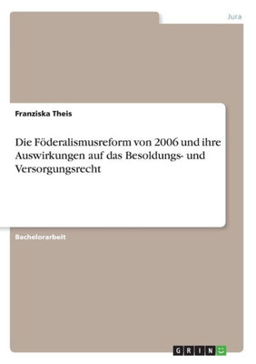 Die Föderalismusreform Von 2006 Und Ihre Auswirkungen Auf Das Besoldungs- Und Versorgungsrecht (German Edition)