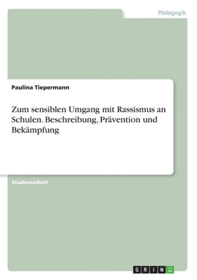 Zum Sensiblen Umgang Mit Rassismus An Schulen. Beschreibung, Prävention Und Bekämpfung (German Edition)