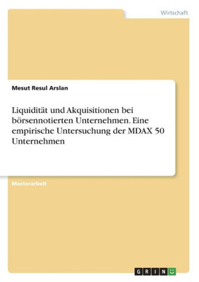 Liquidität Und Akquisitionen Bei Börsennotierten Unternehmen. Eine Empirische Untersuchung Der Mdax 50 Unternehmen (German Edition)