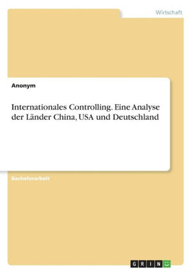 Internationales Controlling. Eine Analyse Der Länder China, Usa Und Deutschland (German Edition)