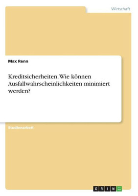Kreditsicherheiten. Wie Können Ausfallwahrscheinlichkeiten Minimiert Werden? (German Edition)