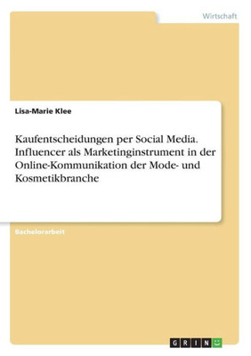 Kaufentscheidungen Per Social Media. Influencer Als Marketinginstrument In Der Online-Kommunikation Der Mode- Und Kosmetikbranche (German Edition)