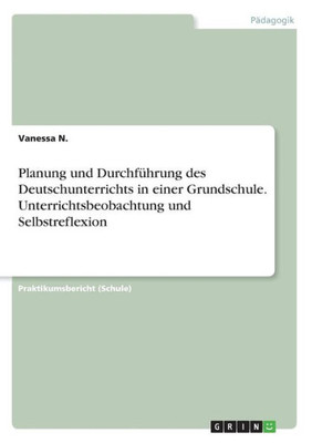 Planung Und Durchführung Des Deutschunterrichts In Einer Grundschule. Unterrichtsbeobachtung Und Selbstreflexion (German Edition)