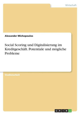 Social Scoring Und Digitalisierung Im Kreditgeschäft. Potentiale Und Mögliche Probleme (German Edition)