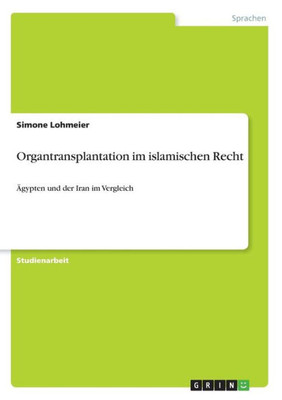 Organtransplantation Im Islamischen Recht: Ägypten Und Der Iran Im Vergleich (German Edition)