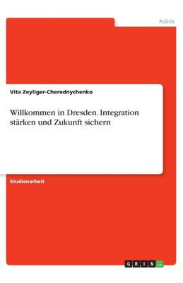 Willkommen In Dresden. Integration Stärken Und Zukunft Sichern (German Edition)