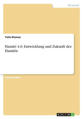 Handel 4.0. Entwicklung Und Zukunft Des Handels (German Edition)