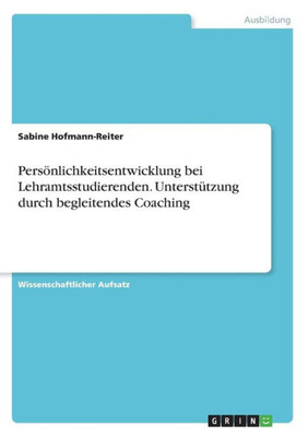 Persönlichkeitsentwicklung Bei Lehramtsstudierenden. Unterstützung Durch Begleitendes Coaching (German Edition)