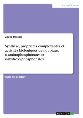 Synthèse, Propriétés Complexantes Et Activités Biologiques De Nouveaux A-Aminophosphonates Et A-Hydroxyphosphonates (French Edition)