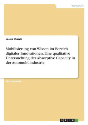 Mobilisierung Von Wissen Im Bereich Digitaler Innovationen. Eine Qualitative Untersuchung Der Absorptive Capacity In Der Automobilindustrie (German Edition)