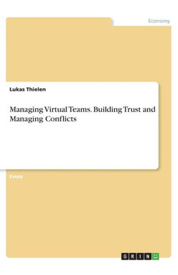 Managing Virtual Teams. Building Trust And Managing Conflicts