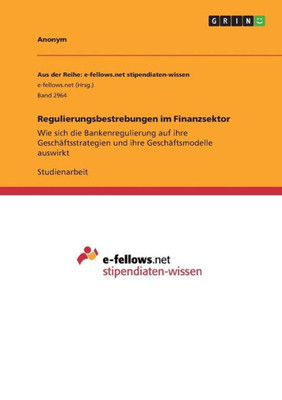 Regulierungsbestrebungen Im Finanzsektor: Wie Sich Die Bankenregulierung Auf Ihre Geschäftsstrategien Und Ihre Geschäftsmodelle Auswirkt (German Edition)