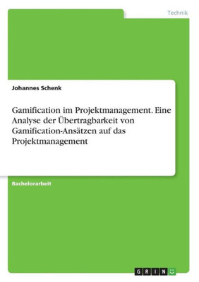 Gamification Im Projektmanagement. Eine Analyse Der Übertragbarkeit Von Gamification-Ansätzen Auf Das Projektmanagement (German Edition)