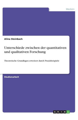 Unterschiede Zwischen Der Quantitativen Und Qualitativen Forschung: Theoretische Grundlagen Erweitert Durch Praxisbeispiele (German Edition)