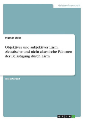 Objektiver Und Subjektiver Lärm. Akustische Und Nicht-Akustische Faktoren Der Belästigung Durch Lärm (German Edition)