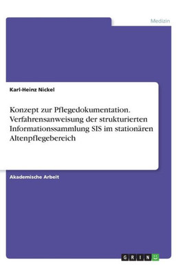 Konzept Zur Pflegedokumentation. Verfahrensanweisung Der Strukturierten Informationssammlung Sis Im Stationären Altenpflegebereich (German Edition)