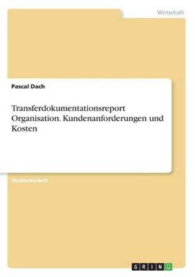 Transferdokumentationsreport Organisation. Kundenanforderungen Und Kosten (German Edition)