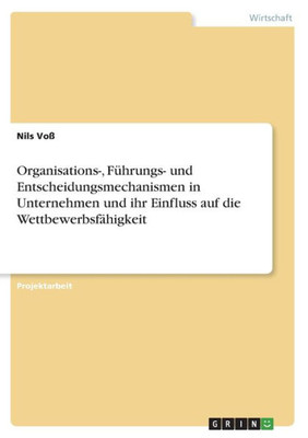Organisations-, Führungs- Und Entscheidungsmechanismen In Unternehmen Und Ihr Einfluss Auf Die Wettbewerbsfähigkeit (German Edition)