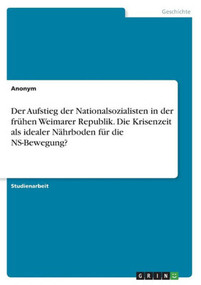 Der Aufstieg Der Nationalsozialisten In Der Frühen Weimarer Republik. Die Krisenzeit Als Idealer Nährboden Für Die Ns-Bewegung? (German Edition)