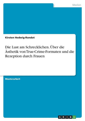 Die Lust Am Schrecklichen. Über Die Ästhetik Von True-Crime-Formaten Und Die Rezeption Durch Frauen (German Edition)